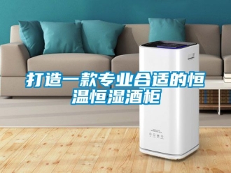 知识百科打造一款专业合适的恒温恒湿酒柜