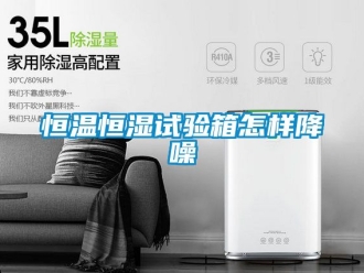 知识百科恒温恒湿试验箱怎样降噪