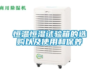 知识百科恒温恒湿试验箱的选购以及使用和保养