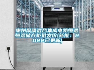 知识百科惠州厚膜混合集成电路恒温恒湿储存柜批发价(新推：2022已更新)