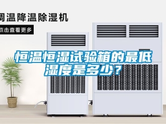 知识百科恒温恒湿试验箱的最低湿度是多少？