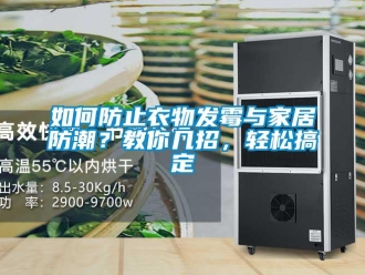 常见问题如何防止衣物发霉与家居防潮？教你几招，轻松搞定