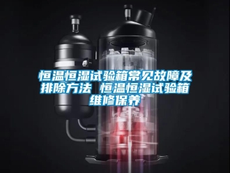 知识百科恒温恒湿试验箱常见故障及排除方法 恒温恒湿试验箱维修保养