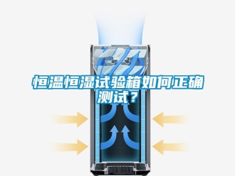 知识百科恒温恒湿试验箱如何正确测试？