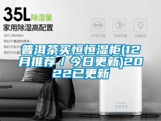 知识百科普洱茶买恒恒湿柜(12月推荐／今日更新)2022已更新