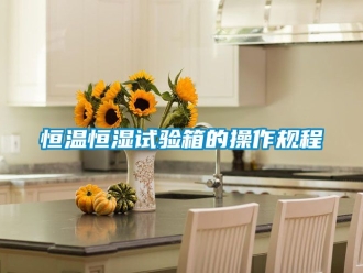 知识百科恒温恒湿试验箱的操作规程