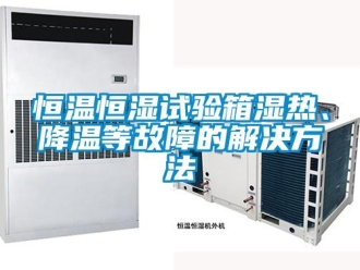 知识百科恒温恒湿试验箱湿热、降温等故障的解决方法