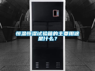 知识百科恒温恒湿试验箱的主要用途是什么？