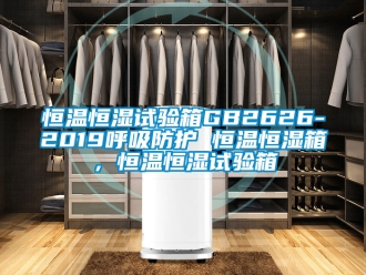 知识百科恒温恒湿试验箱GB2626-2019呼吸防护 恒温恒湿箱，恒温恒湿试验箱