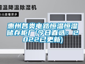 知识百科惠州各类电路恒温恒湿储存柜厂(今日直选：2022已更新)