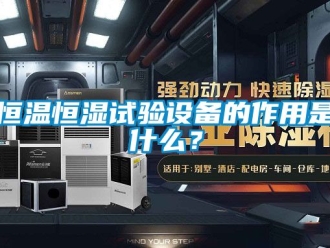 知识百科恒温恒湿试验设备的作用是什么？