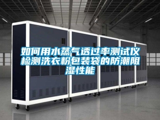 常见问题如何用水蒸气透过率测试仪检测洗衣粉包装袋的防潮阻湿性能