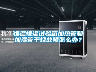 知识百科恒温恒湿试验箱加热管和加湿管干烧故障怎么办？