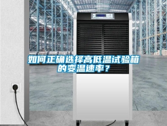 常见问题如何正确选择高低温试验箱的变温速率？
